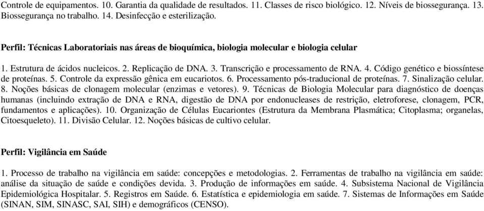 Código genético e biossíntese de proteínas. 5. Controle da expressão gênica em eucariotos. 6. Processamento pós-traducional de proteínas. 7. Sinalização celular. 8.
