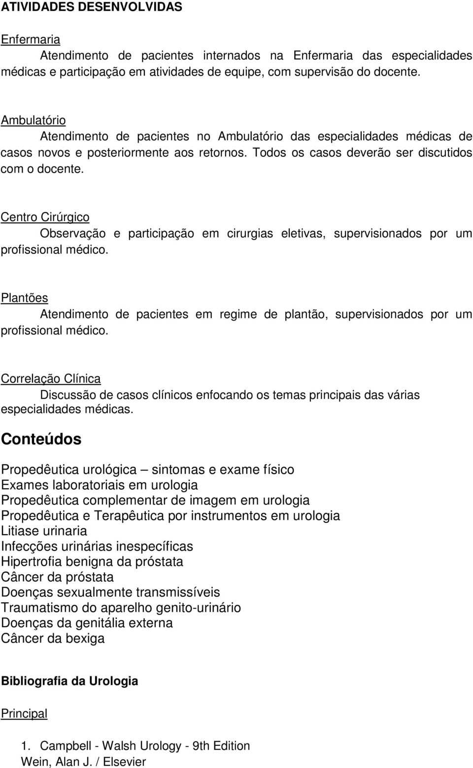 Centro Cirúrgico Observação e participação em cirurgias eletivas, supervisionados por um profissional médico.