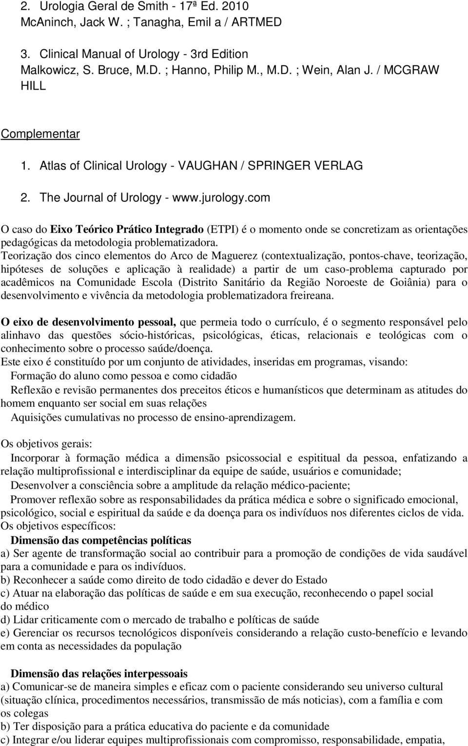 com O caso do Eixo Teórico Prático Integrado (ETPI) é o momento onde se concretizam as orientações pedagógicas da metodologia problematizadora.