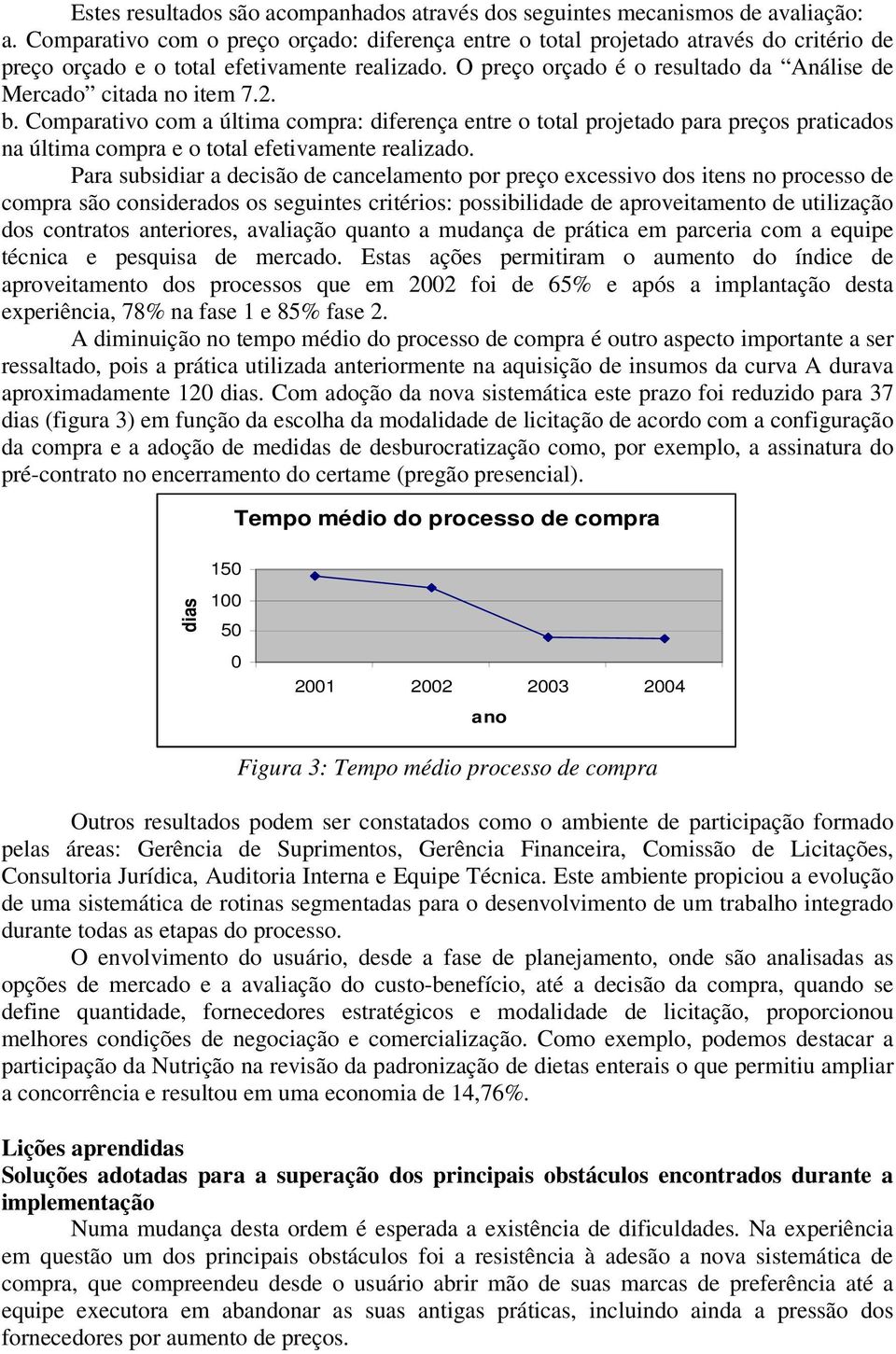 O preço orçado é o resultado da Análise de Mercado citada no item 7.2. b.