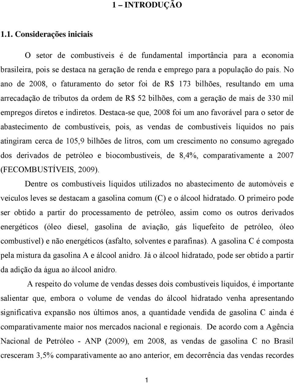 Desaca-se que, 28 fo um ano favorável para o seor de abasecmeno de combusíves, pos, as vendas de combusíves líqudos no país angram cerca de 5,9 blhões de lros, com um crescmeno no consumo agregado