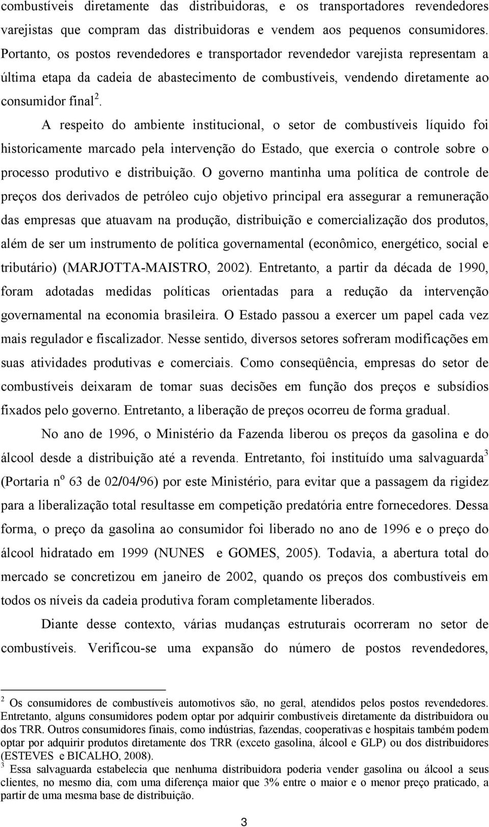 A respeo do ambene nsuconal, o seor de combusíves líqudo fo hsorcamene marcado pela nervenção do Esado, que exerca o conrole sobre o processo produvo e dsrbução.