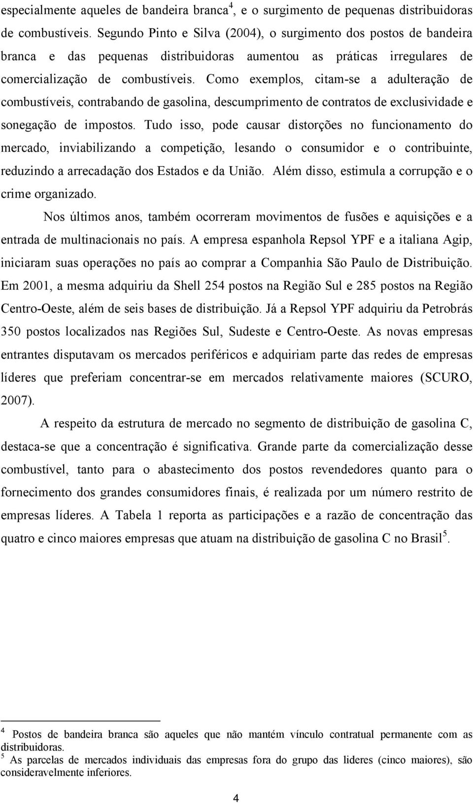 Como exemplos, cam-se a aduleração de combusíves, conrabando de gasolna, descumprmeno de conraos de exclusvdade e sonegação de mposos.