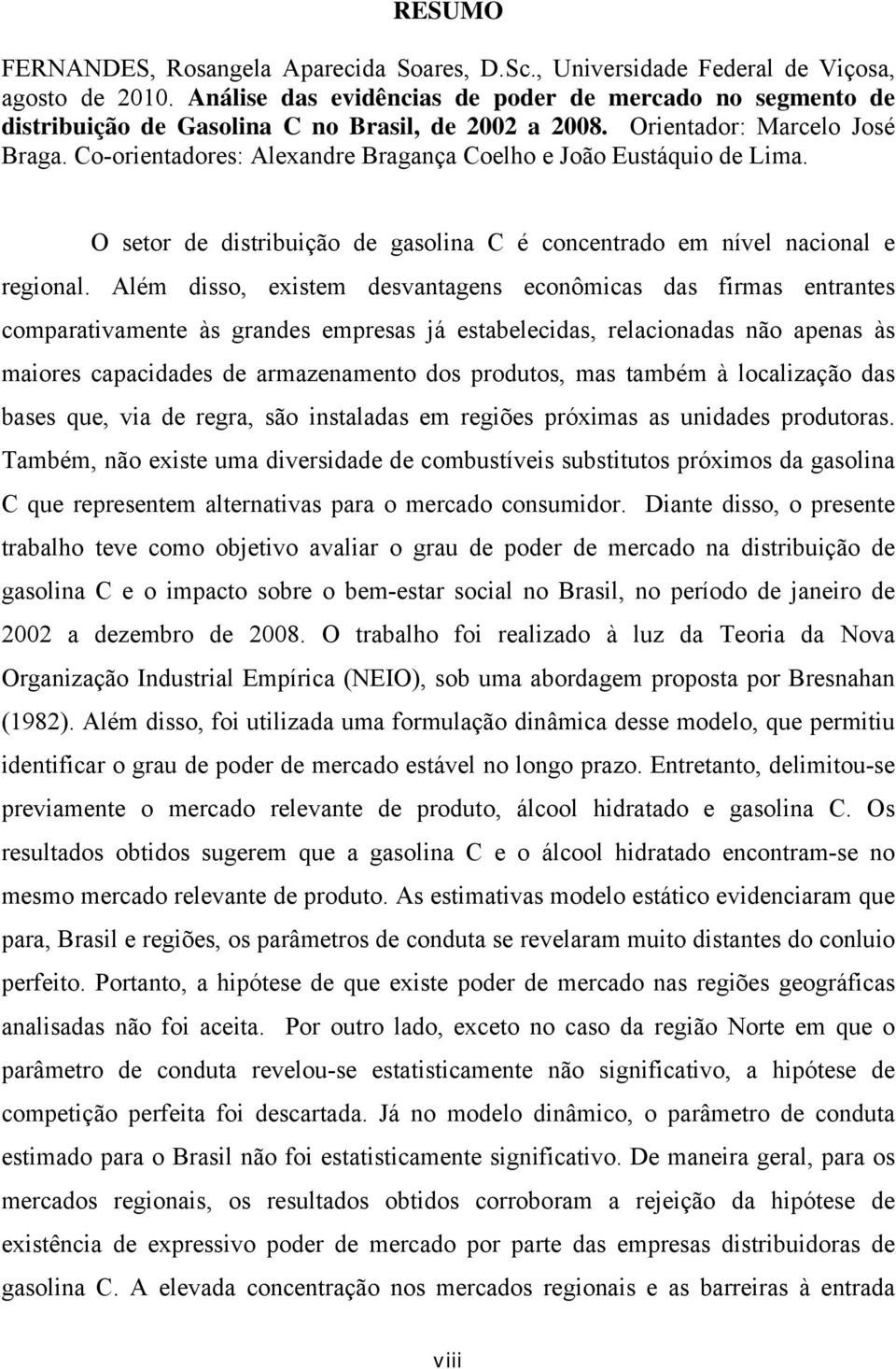 Além dsso, exsem desvanagens econômcas das frmas enranes comparavamene às grandes empresas já esabelecdas, relaconadas não apenas às maores capacdades de armazenameno dos produos, mas ambém à