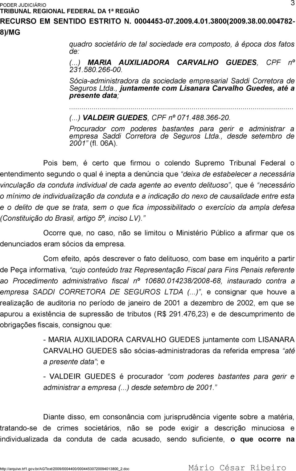 Procurador com poderes bastantes para gerir e administrar a empresa Saddi Corretora de Seguros Ltda., desde setembro de 2001 (fl. 06A).