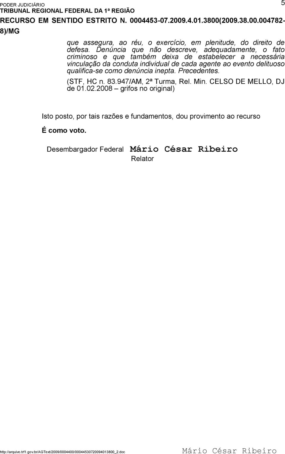 conduta individual de cada agente ao evento delituoso qualifica-se como denúncia inepta. Precedentes. (STF, HC n. 83.