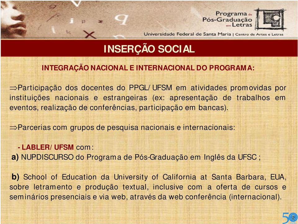 Parcerias com grupos de pesquisa nacionais e internacionais: - LABLER/UFSM com: a) NUPDISCURSO do Programa de Pós-Graduação em Inglês da UFSC ; b) School of