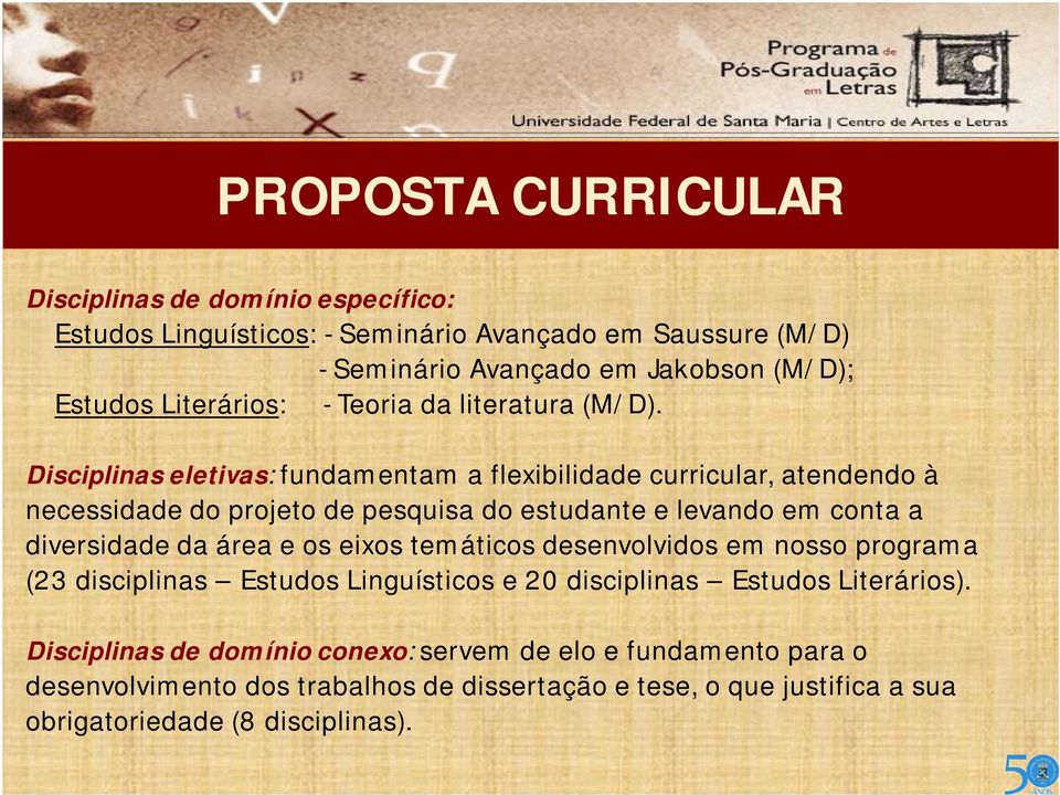 Disciplinas eletivas: fundamentam a flexibilidade curricular, atendendo à necessidade do projeto de pesquisa do estudante e levando em conta a diversidade da área e os