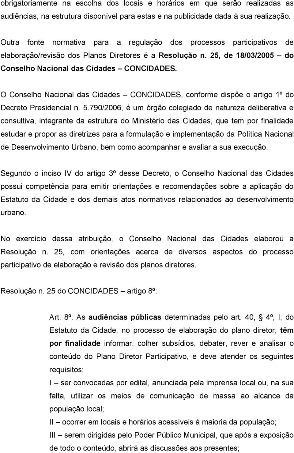 O Conselho Nacional das Cidades CONCIDADES, conforme dispõe o artigo 1º do Decreto Presidencial n. 5.