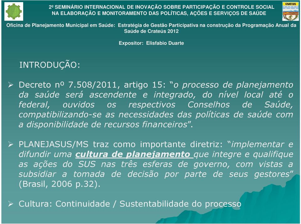 de Saúde, compatibilizando-se as necessidades das políticas de saúde com a disponibilidade de recursos financeiros.