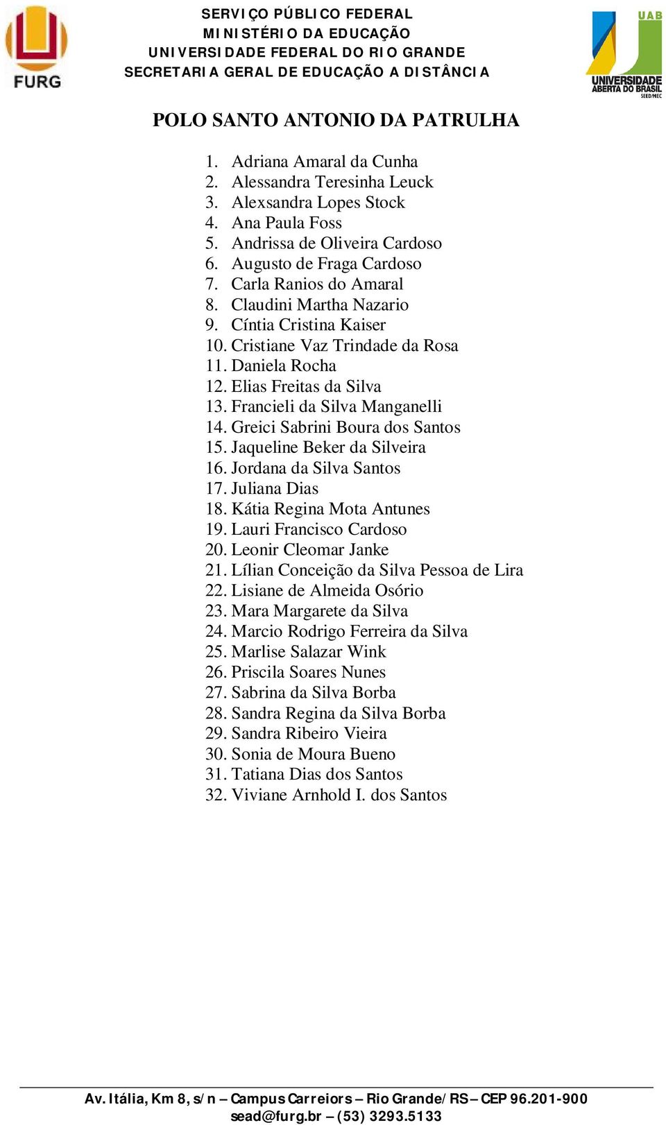 Greici Sabrini Boura dos Santos 15. Jaqueline Beker da Silveira 16. Jordana da Silva Santos 17. Juliana Dias 18. Kátia Regina Mota Antunes 19. Lauri Francisco Cardoso 20. Leonir Cleomar Janke 21.