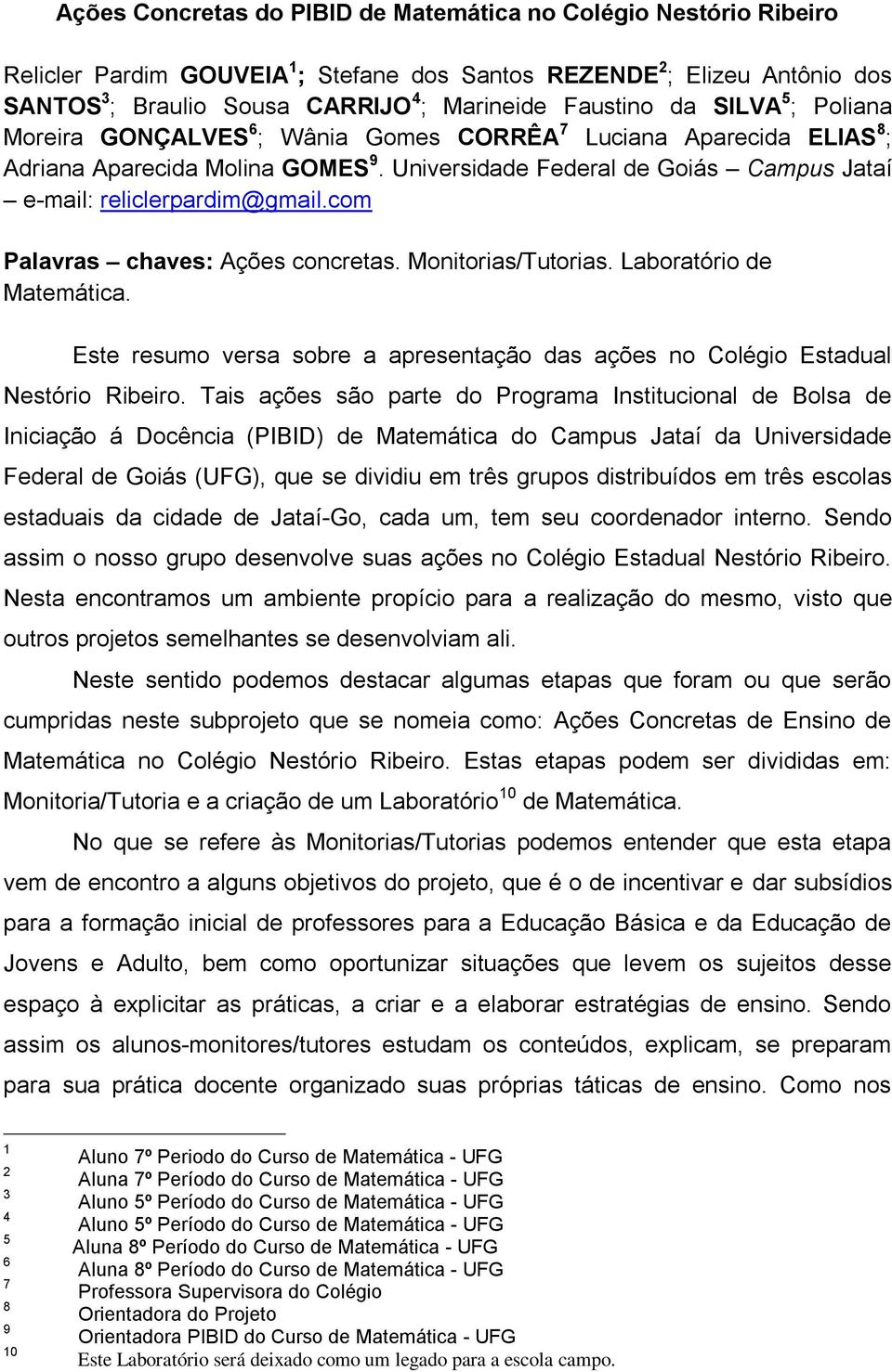 Universidade Federal de Goiás Campus Jataí e-mail: reliclerpardim@gmail.com Palavras chaves: Ações concretas. Monitorias/Tutorias. Laboratório de Matemática.