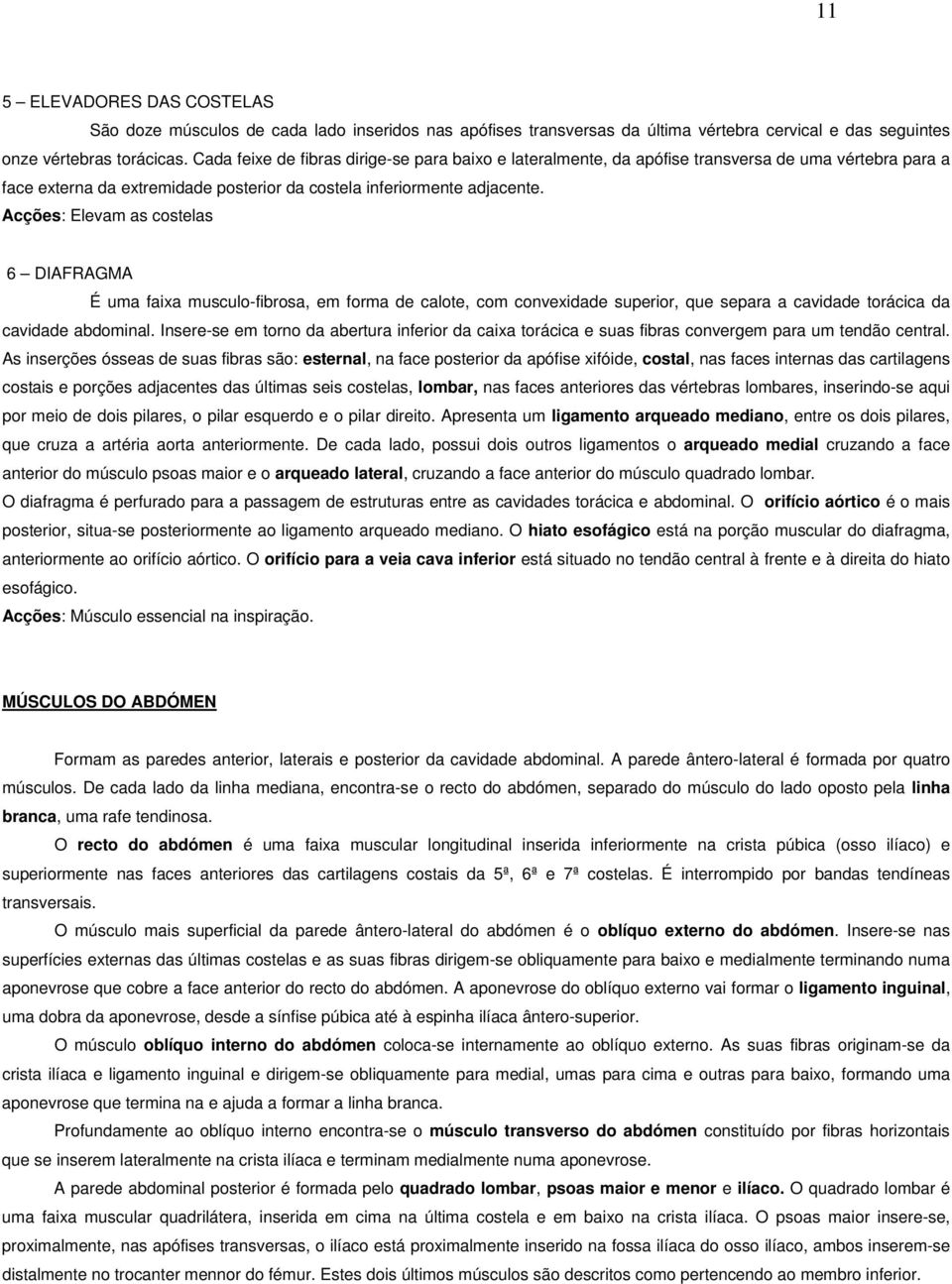 Acções: Elevam as costelas 6 DIAFRAGMA É uma faixa musculo-fibrosa, em forma de calote, com convexidade superior, que separa a cavidade torácica da cavidade abdominal.