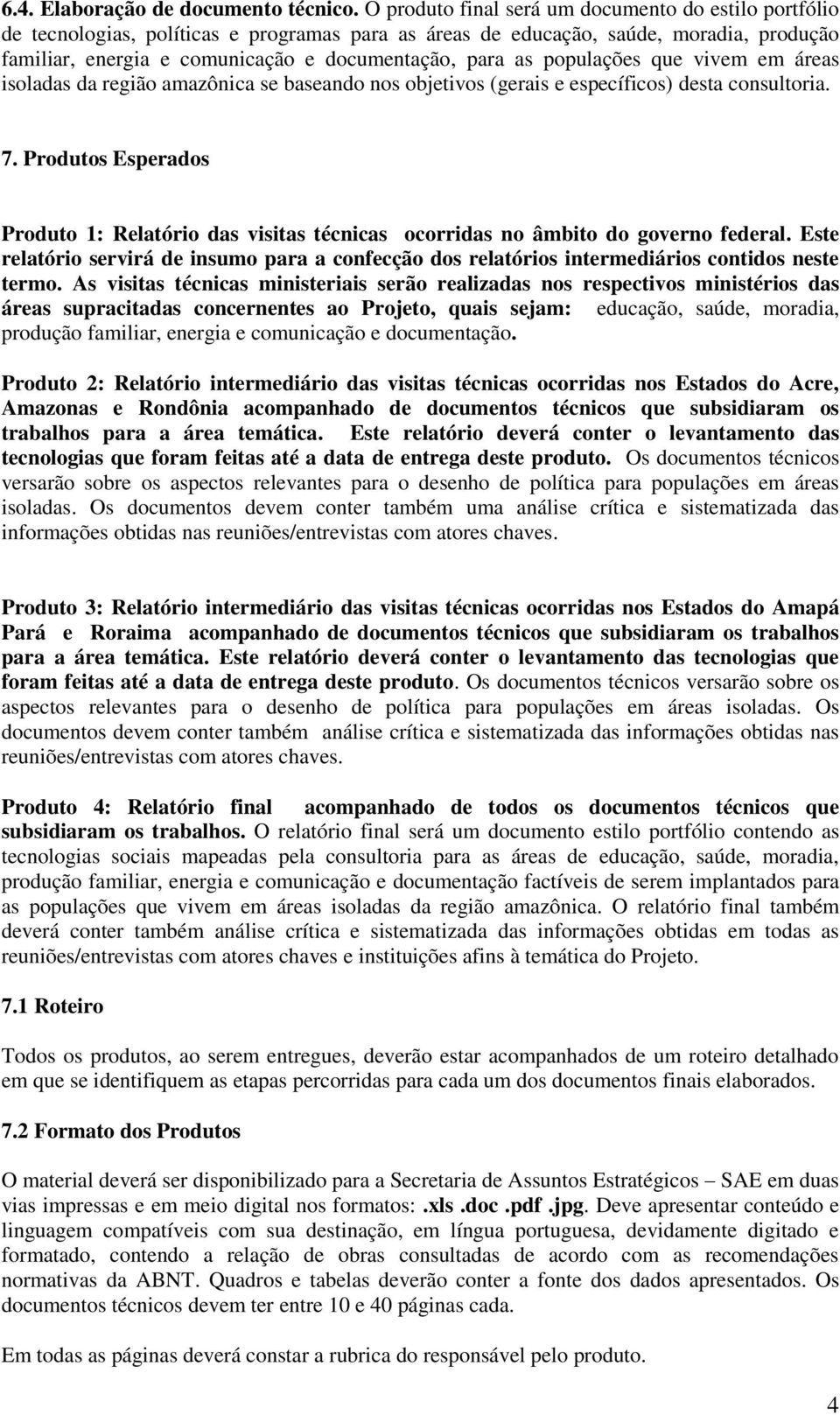 populações que vivem em áreas isoladas da região amazônica se baseando nos objetivos (gerais e específicos) desta consultoria. 7.