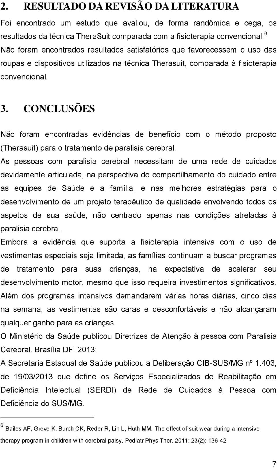 CONCLUSÕES Não foram encontradas evidências de benefício com o método proposto (Therasuit) para o tratamento de paralisia cerebral.