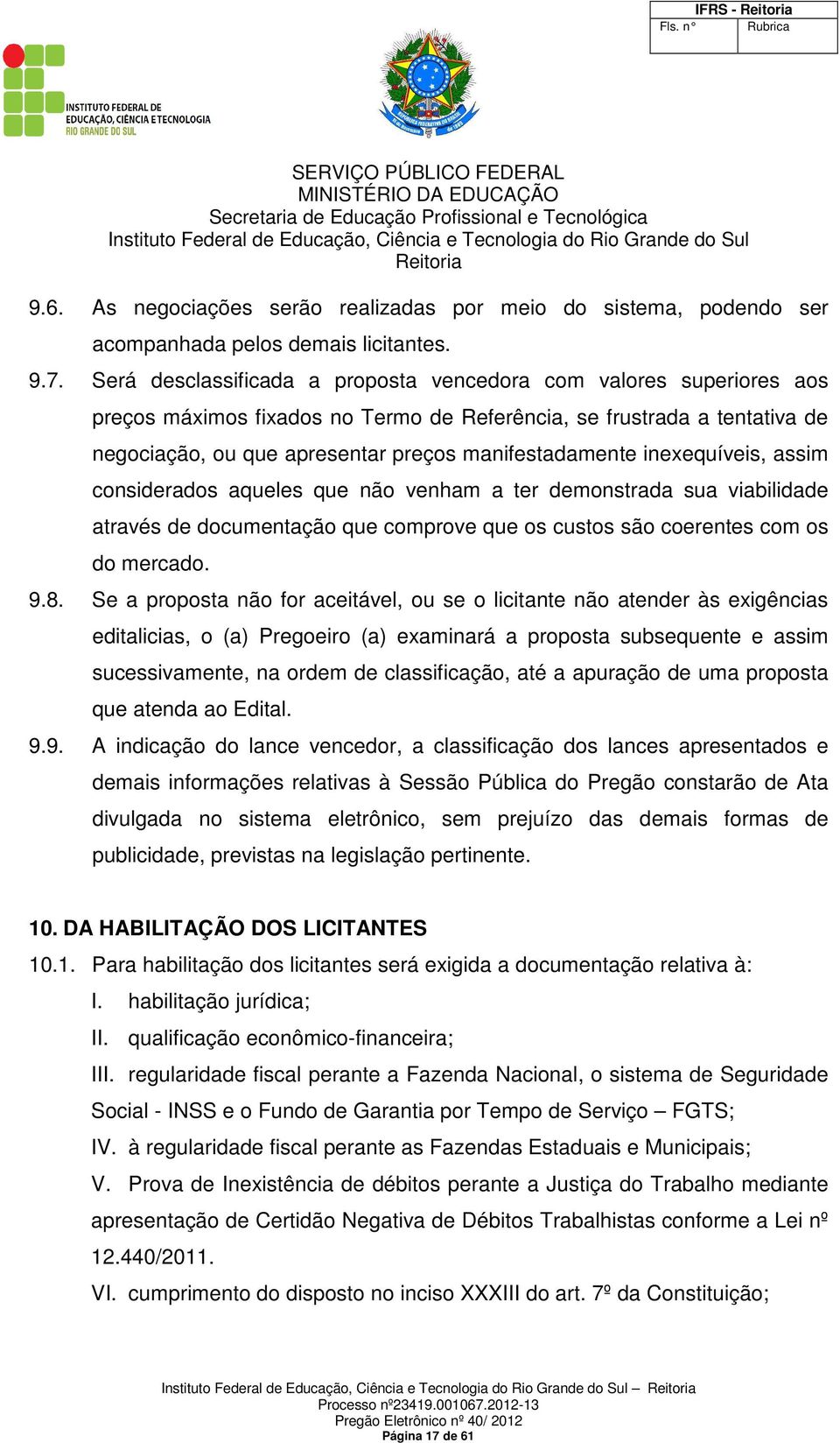 inexequíveis, assim considerados aqueles que não venham a ter demonstrada sua viabilidade através de documentação que comprove que os custos são coerentes com os do mercado. 9.8.