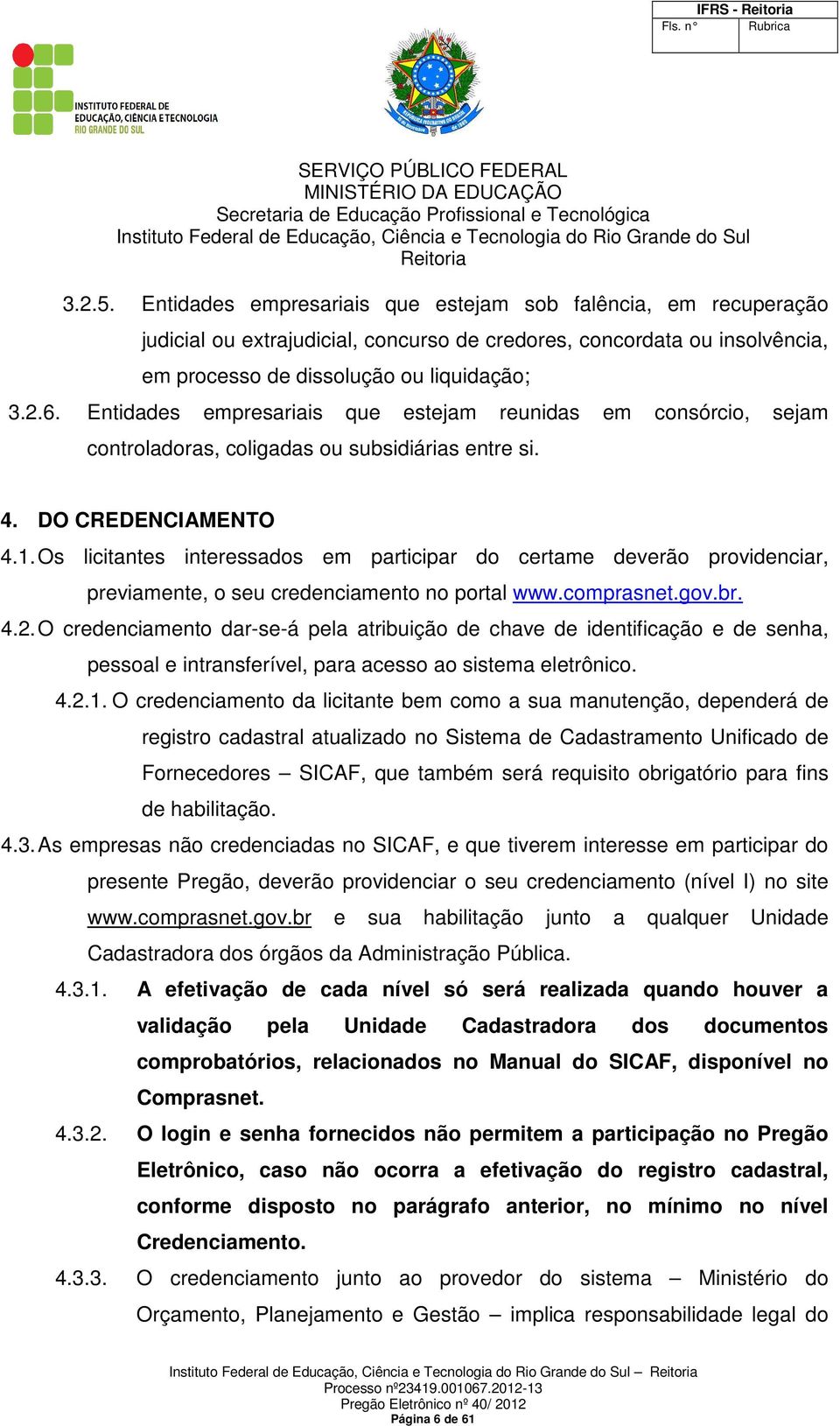 Os licitantes interessados em participar do certame deverão providenciar, previamente, o seu credenciamento no portal www.comprasnet.gov.br. 4.2.