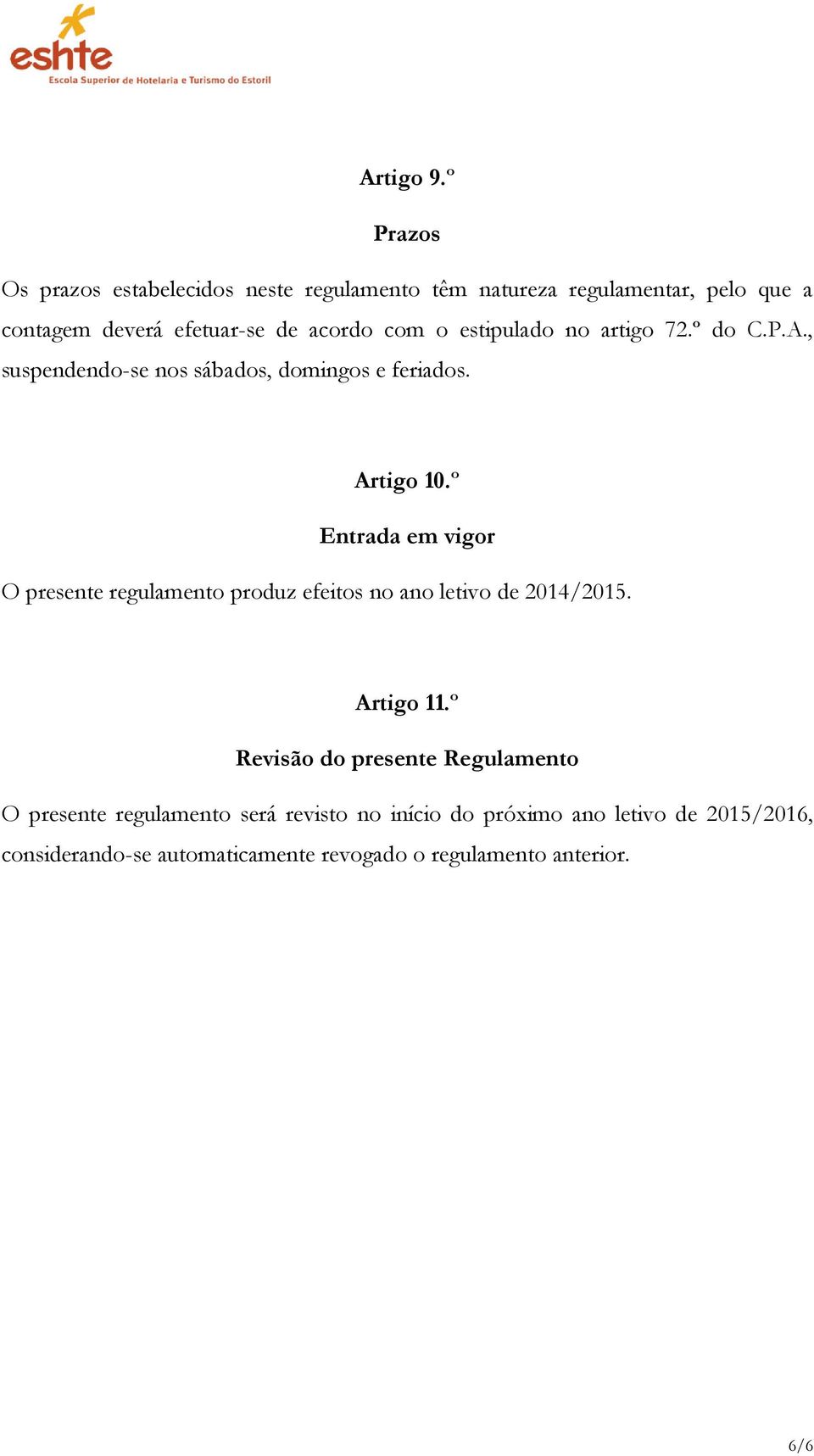 com o estipulado no artigo 72.º do C.P.A., suspendendo-se nos sábados, domingos e feriados. Artigo 10.