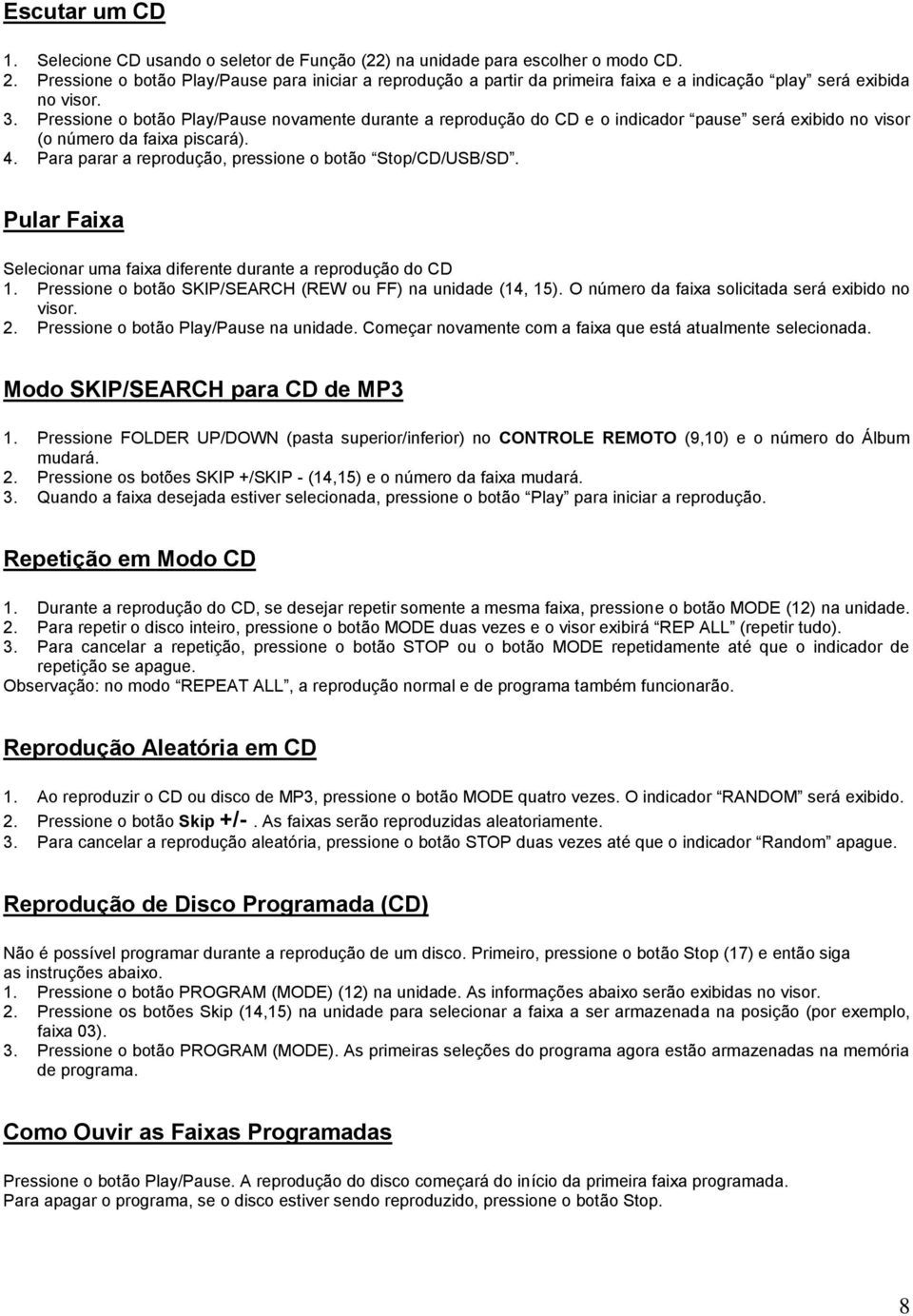 Pressione o botão Play/Pause novamente durante a reprodução do CD e o indicador pause será exibido no visor (o número da faixa piscará). 4. Para parar a reprodução, pressione o botão Stop/CD/USB/SD.