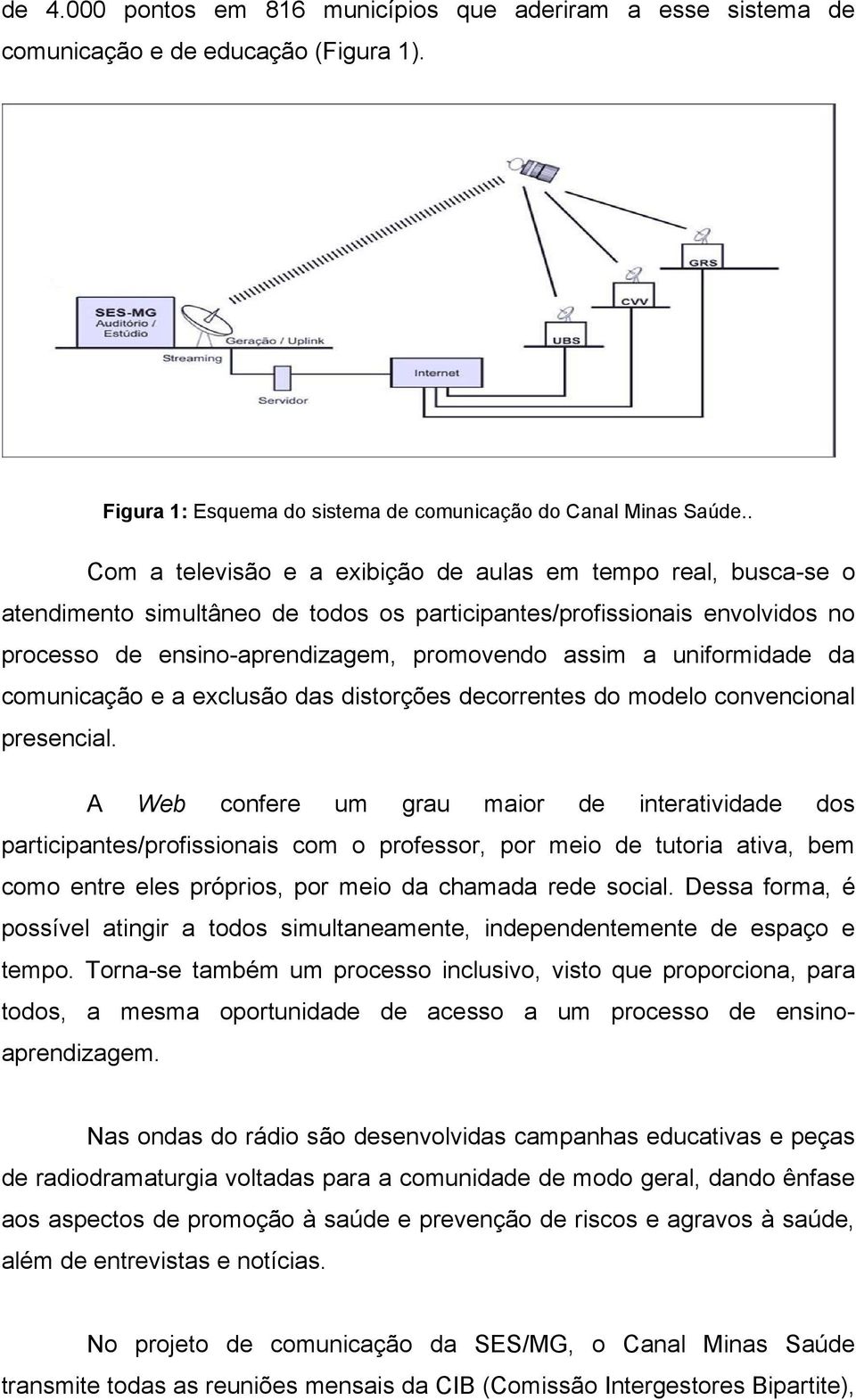 uniformidade da comunicação e a exclusão das distorções decorrentes do modelo convencional presencial.