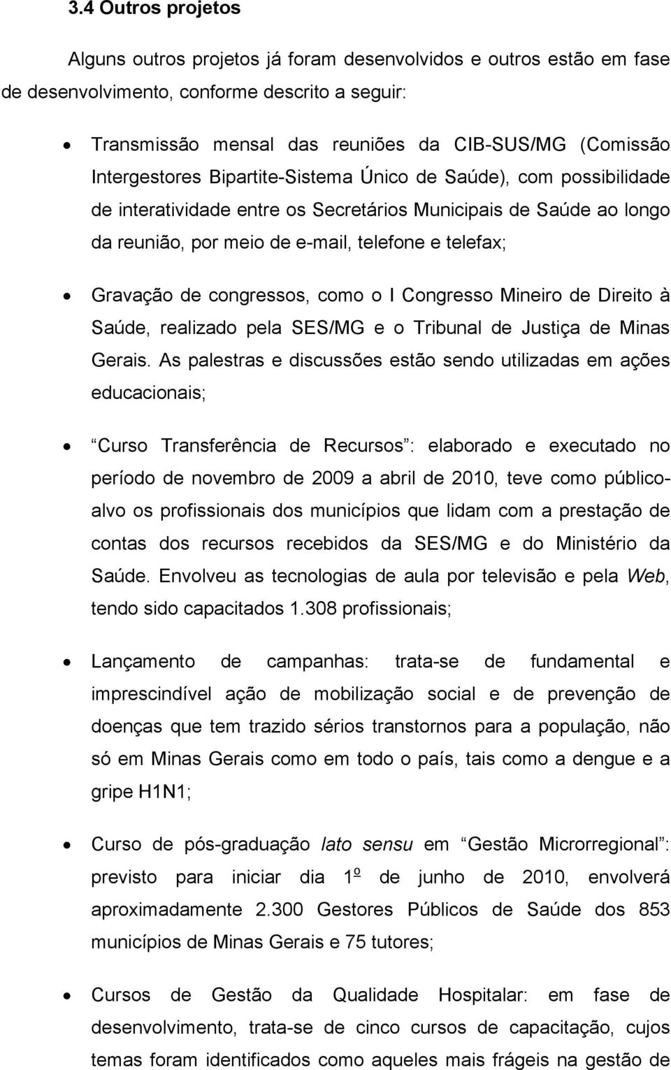 congressos, como o I Congresso Mineiro de Direito à Saúde, realizado pela SES/MG e o Tribunal de Justiça de Minas Gerais.