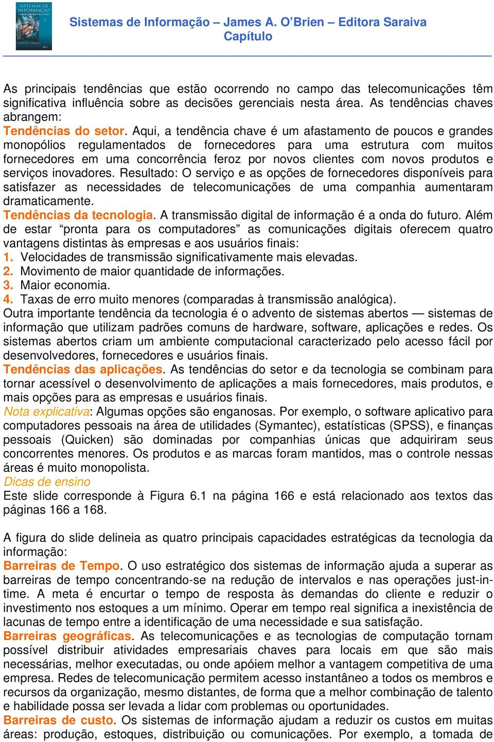 novos produtos e serviços inovadores. Resultado: O serviço e as opções de fornecedores disponíveis para satisfazer as necessidades de telecomunicações de uma companhia aumentaram dramaticamente.