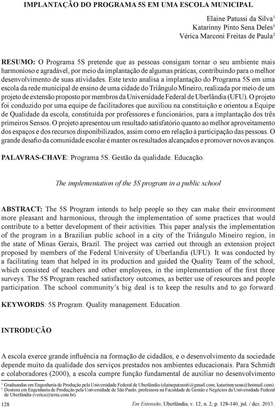 Este texto analisa a implantação do Programa 5S em uma escola da rede municipal de ensino de uma cidade do Triângulo Mineiro, realizada por meio de um projeto de extensão proposto por membros da