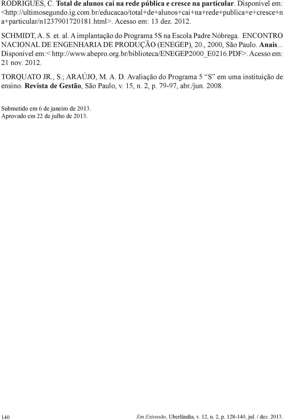 A implantação do Programa 5S na Escola Padre Nóbrega. ENCONTRO NACIONAL DE ENGENHARIA DE PRODUÇÃO (ENEGEP), 20., 2000, São Paulo. Anais... Disponível em:< http://www.abepro.org.