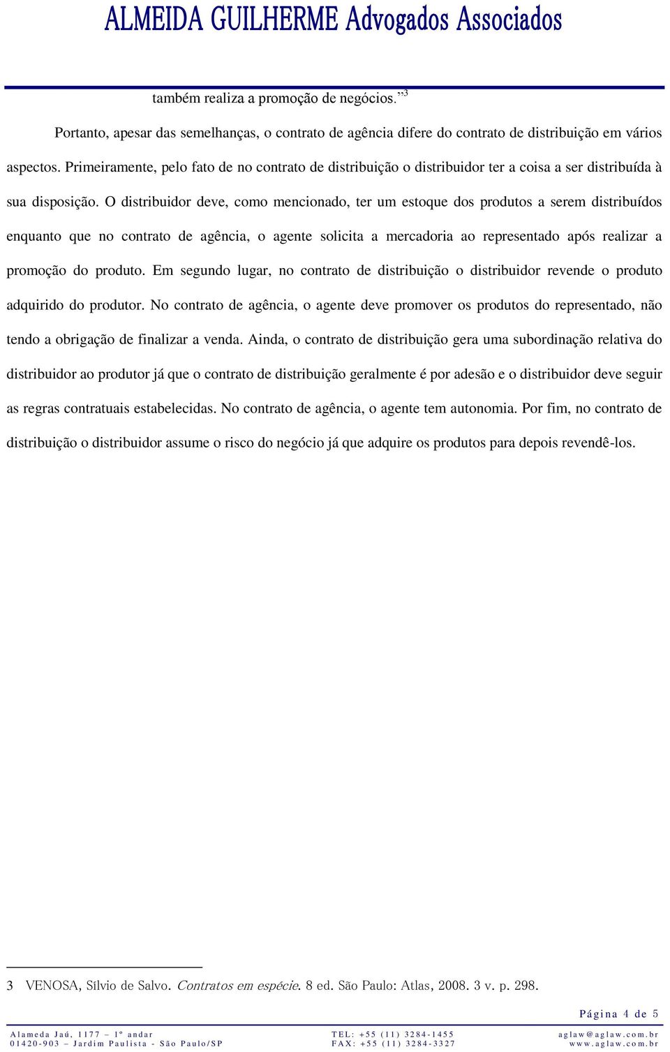 O distribuidor deve, como mencionado, ter um estoque dos produtos a serem distribuídos enquanto que no contrato de agência, o agente solicita a mercadoria ao representado após realizar a promoção do