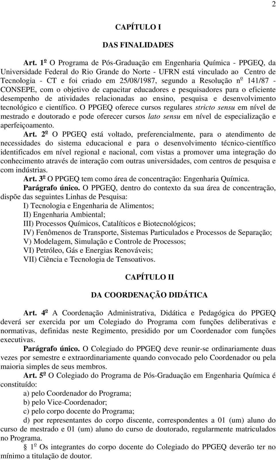 Resolução n o 141/87 - CONSEPE, com o objetivo de capacitar educadores e pesquisadores para o eficiente desempenho de atividades relacionadas ao ensino, pesquisa e desenvolvimento tecnológico e