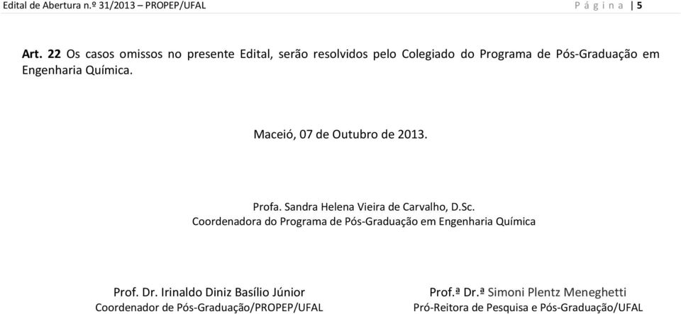Maceió, 07 de Outubro de 2013. Profa. Sandra Helena Vieira de Carvalho, D.Sc.