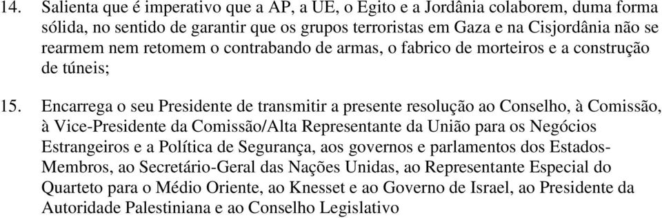 Encarrega o seu Presidente de transmitir a presente resolução ao Conselho, à Comissão, à Vice-Presidente da Comissão/Alta Representante da União para os Negócios Estrangeiros e a