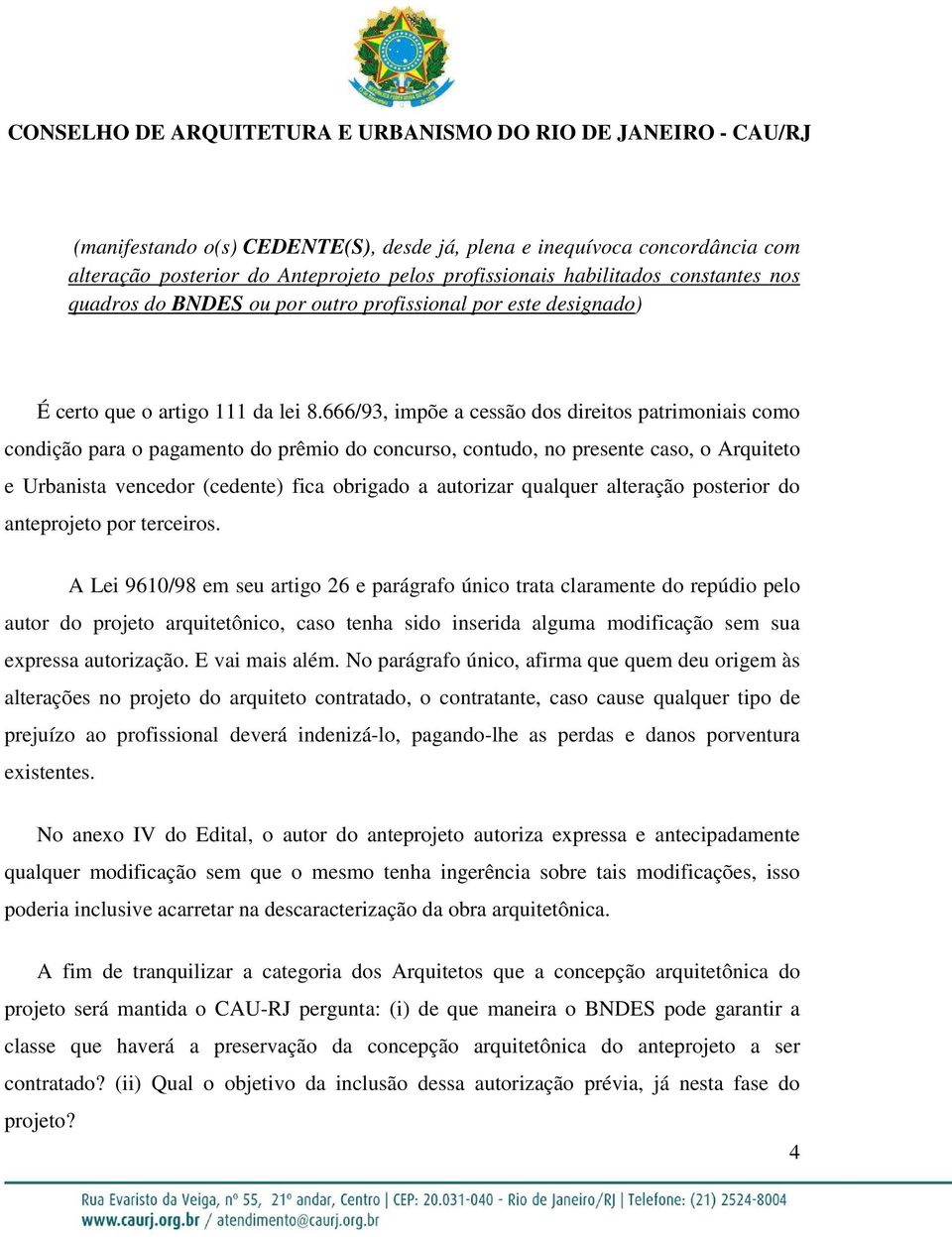 666/93, impõe a cessão dos direitos patrimoniais como condição para o pagamento do prêmio do concurso, contudo, no presente caso, o Arquiteto e Urbanista vencedor (cedente) fica obrigado a autorizar