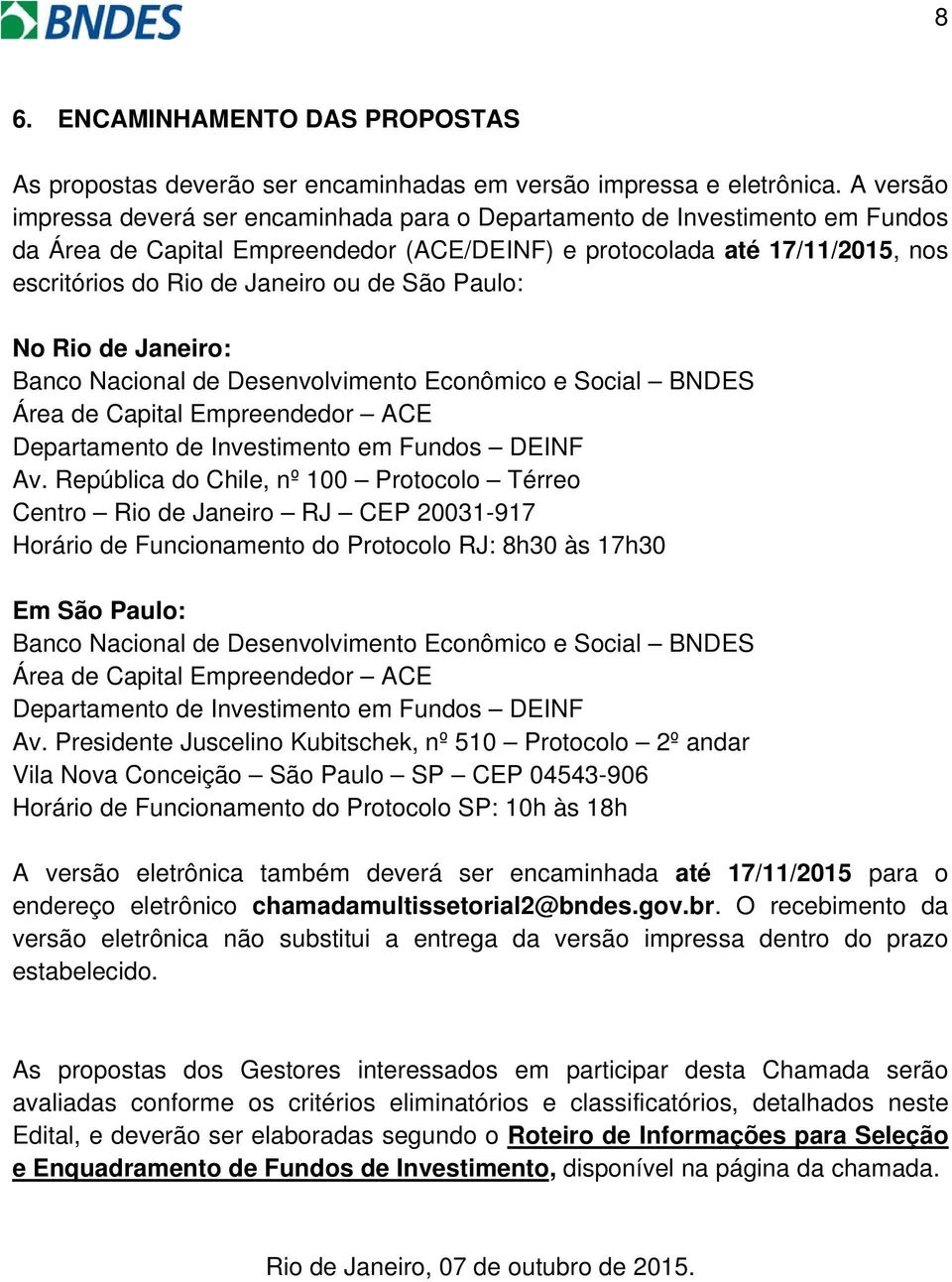 de São Paulo: No Rio de Janeiro: Banco Nacional de Desenvolvimento Econômico e Social BNDES Área de Capital Empreendedor ACE Departamento de Investimento em Fundos DEINF Av.