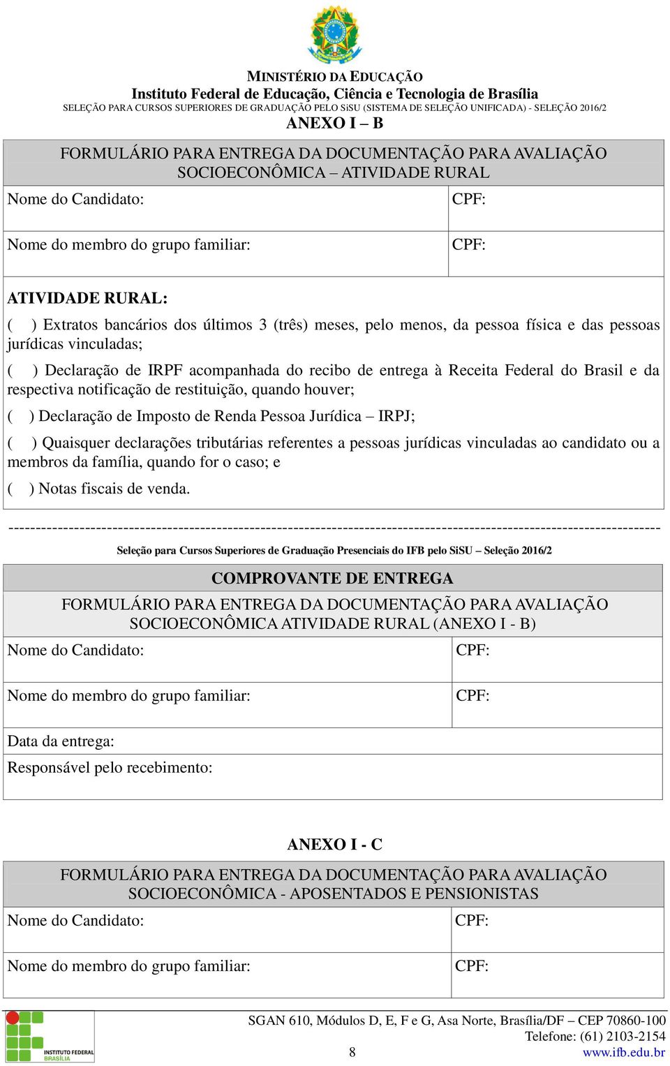 declarações tributárias referentes a pessoas jurídicas vinculadas ao candidato ou a membros da família, quando for o caso; e ( ) Notas fiscais de venda.