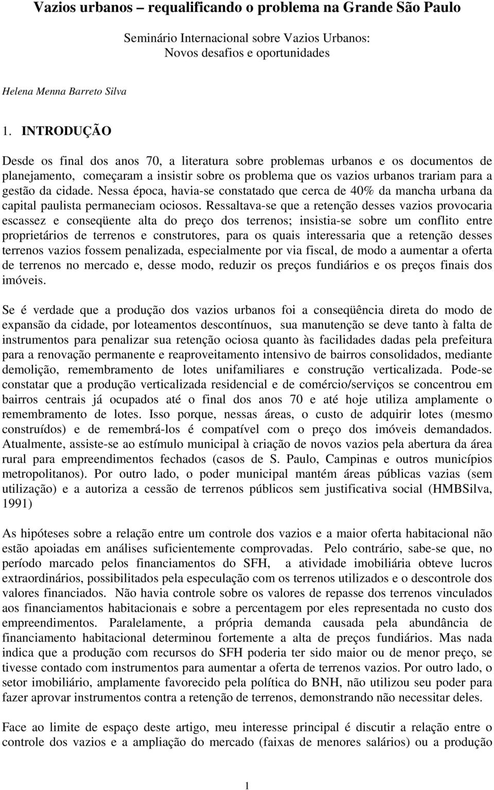 cidade. Nessa época, havia-se constatado que cerca de 40% da mancha urbana da capital paulista permaneciam ociosos.