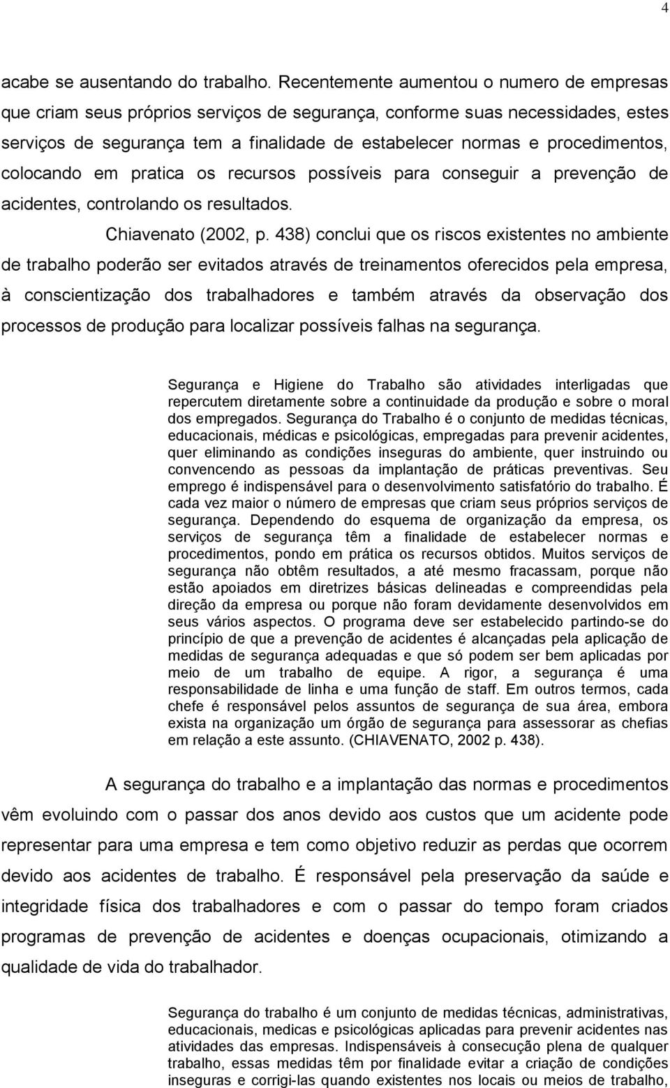 procedimentos, colocando em pratica os recursos possíveis para conseguir a prevenção de acidentes, controlando os resultados. Chiavenato (2002, p.