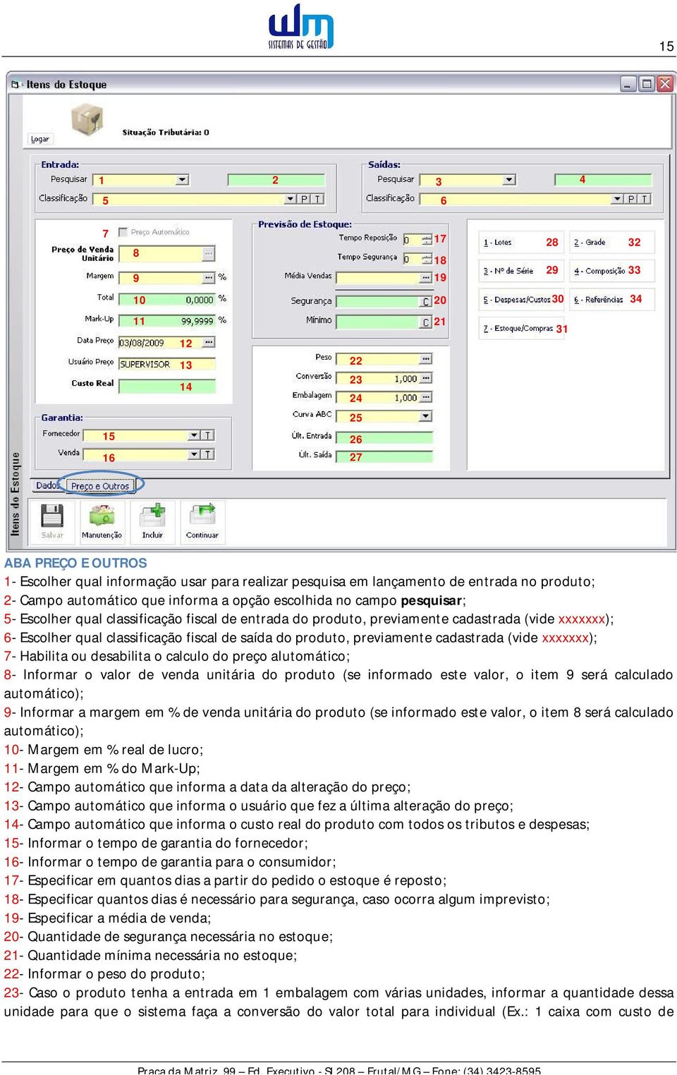 classificação fiscal de saída do produto, previamente cadastrada (vide xxxxxxx); 7- Habilita ou desabilita o calculo do preço alutomático; 8- Informar o valor de venda unitária do produto (se