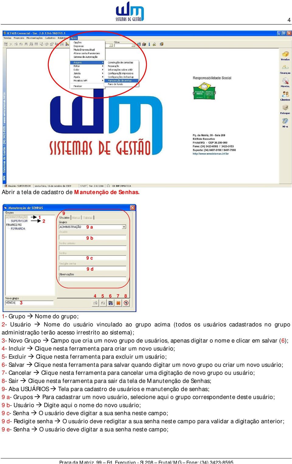 sistema); 3- Novo Grupo Campo que cria um novo grupo de usuários, apenas digitar o nome e clicar em salvar (6); 4- Incluir Clique nesta ferramenta para criar um novo usuário; 5- Excluir Clique nesta