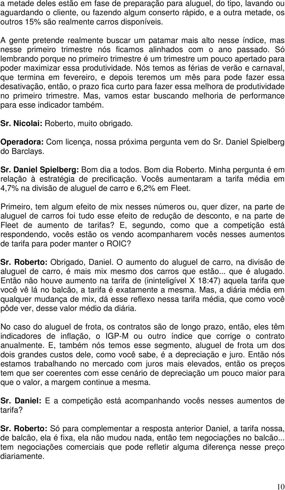 Só lembrando porque no primeiro trimestre é um trimestre um pouco apertado para poder maximizar essa produtividade.