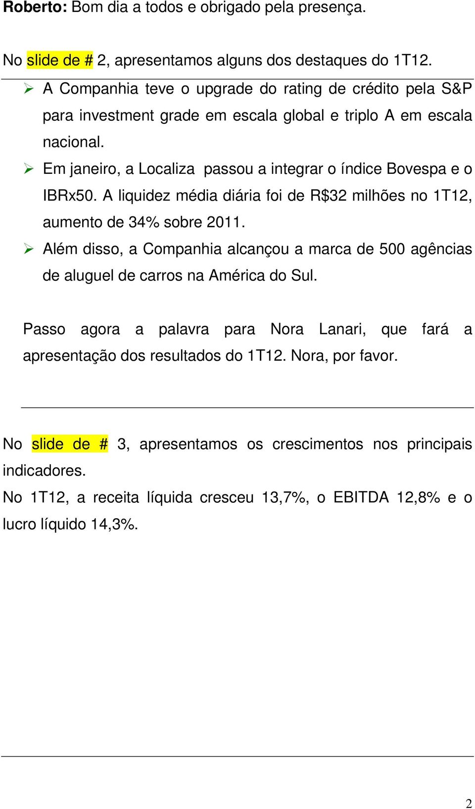 Em janeiro, a Localiza passou a integrar o índice Bovespa e o IBRx50. A liquidez média diária foi de R$32 milhões no 1T12, aumento de 34% sobre 2011.