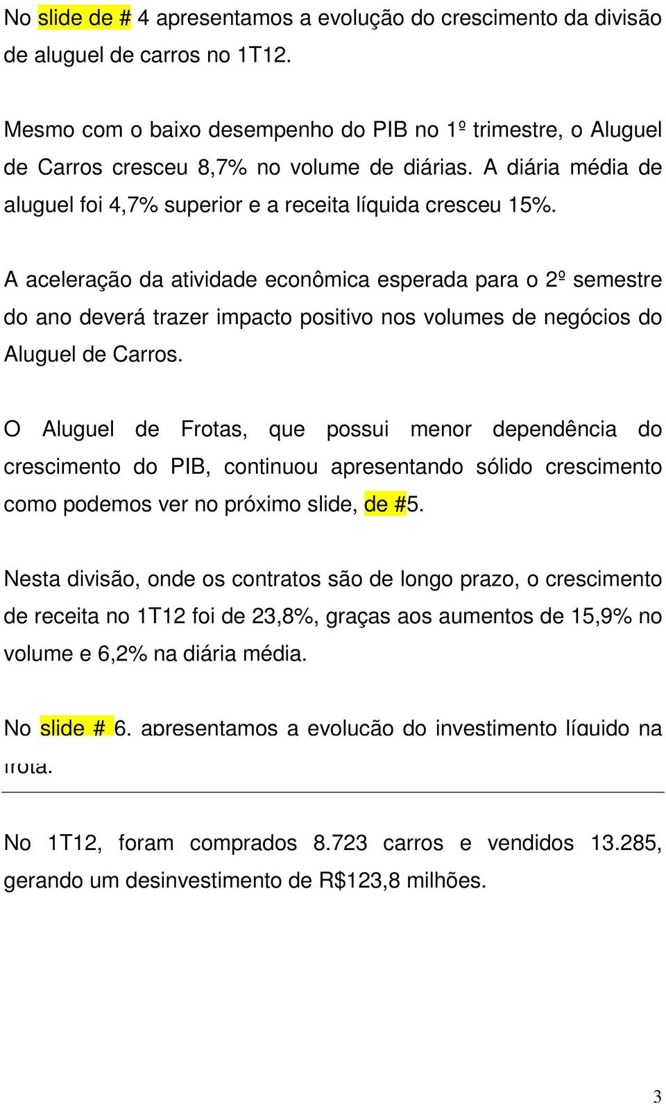 A aceleração da atividade econômica esperada para o 2º semestre do ano deverá trazer impacto positivo nos volumes de negócios do Aluguel de Carros.