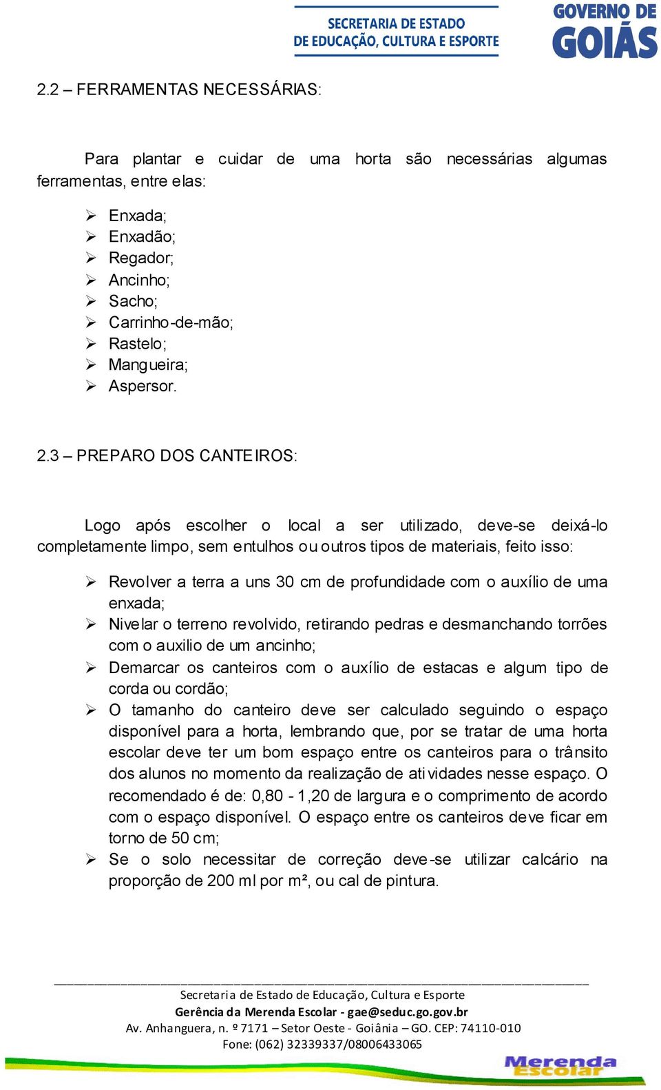 3 PREPARO DOS CANTEIROS: Logo após escolher o local a ser utilizado, deve-se deixá-lo completamente limpo, sem entulhos ou outros tipos de materiais, feito isso: Revolver a terra a uns 30 cm de