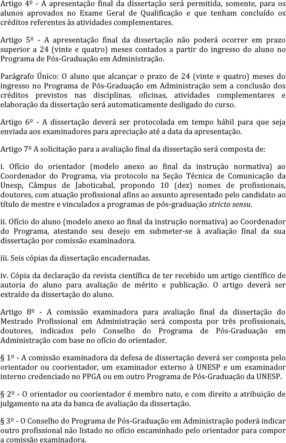 Artigo 5º - A apresentação final da dissertação não poderá ocorrer em prazo superior a 24 (vinte e quatro) meses contados a partir do ingresso do aluno no Programa de Pós-Graduação em Administração.