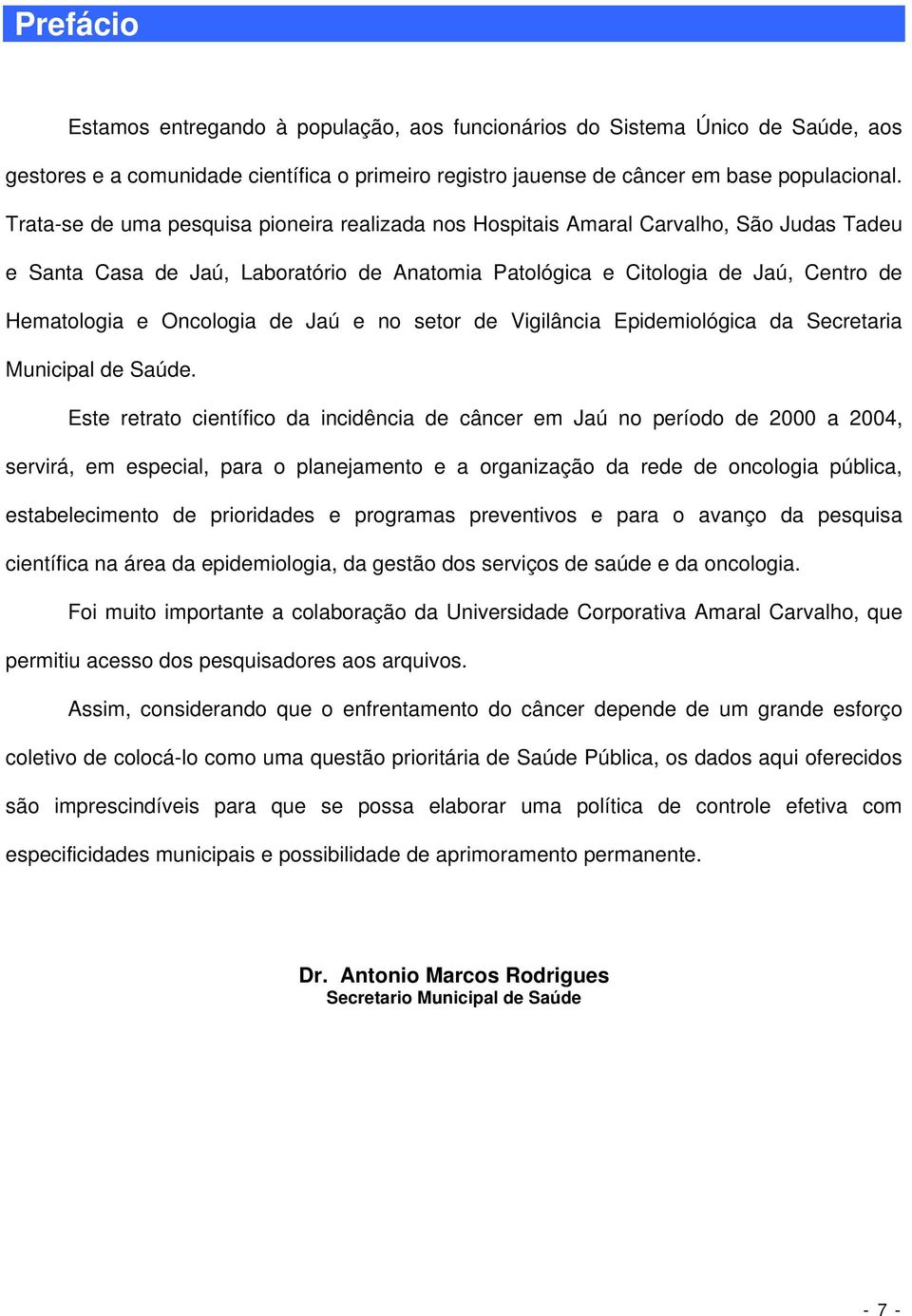 Oncologia de Jaú e no setor de Vigilância Epidemiológica da Secretaria Municipal de Saúde.