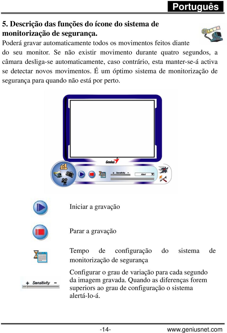 É um óptimo sistema de monitorização de segurança para quando não está por perto.