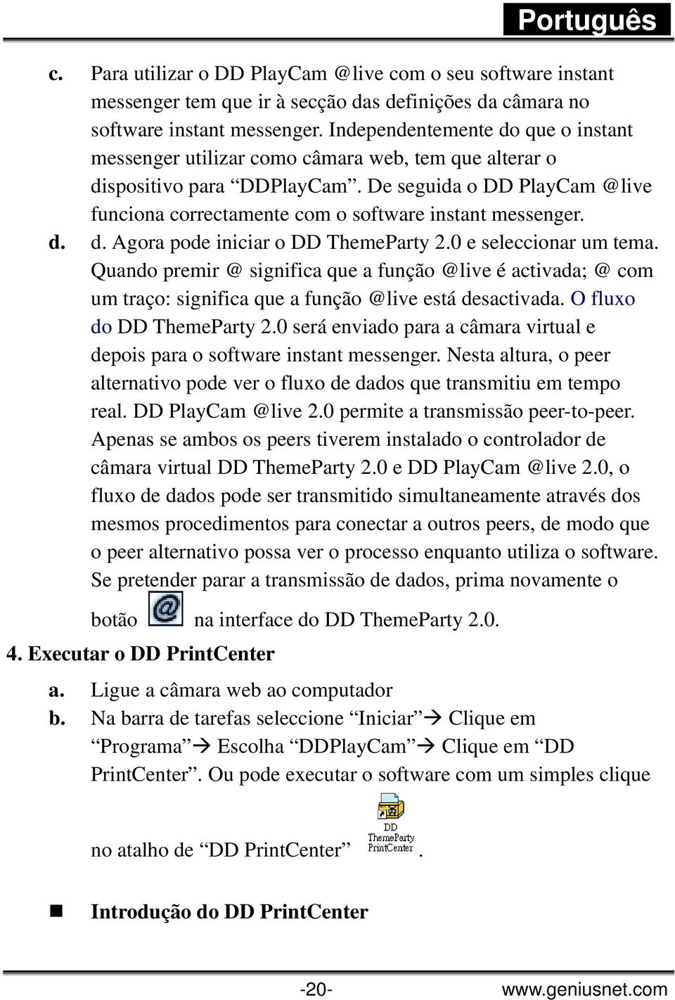 De seguida o DD PlayCam @live funciona correctamente com o software instant messenger. d. d. Agora pode iniciar o DD ThemeParty 2.0 e seleccionar um tema.