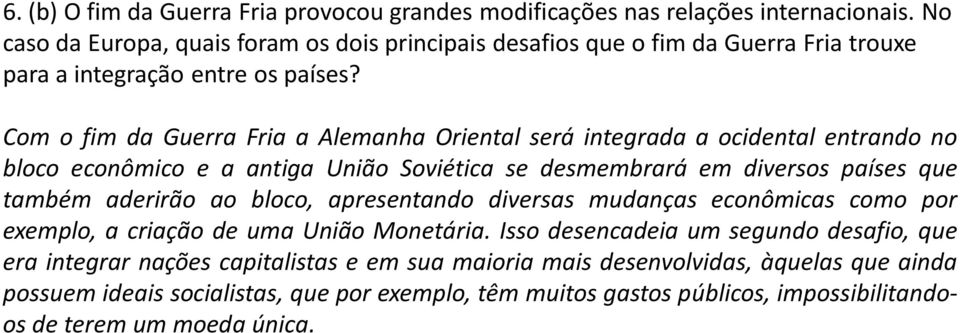 Com o fim da Guerra Fria a Alemanha Oriental será integrada a ocidental entrando no bloco econômico e a antiga União Soviética se desmembrará em diversos países que também aderirão ao