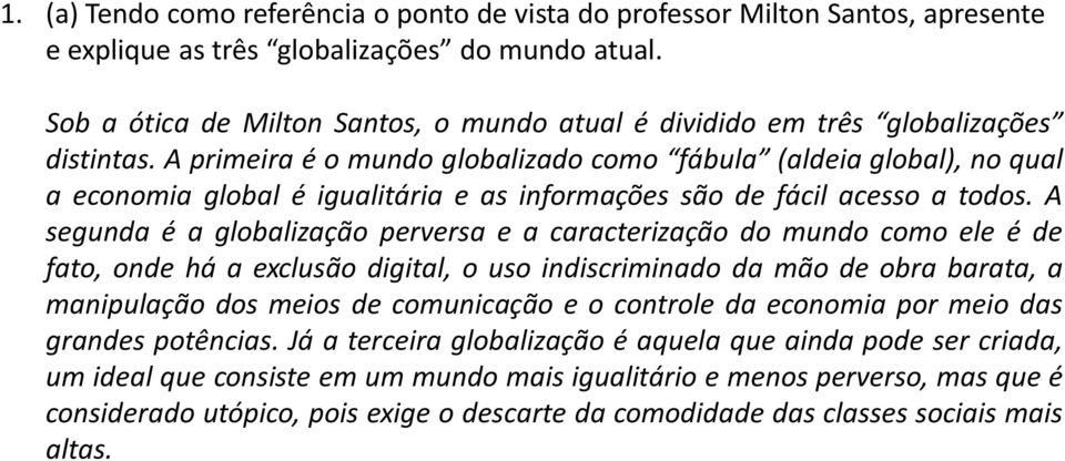 A primeira é o mundo globalizado como fábula (aldeia global), no qual a economia global é igualitária e as informações são de fácil acesso a todos.