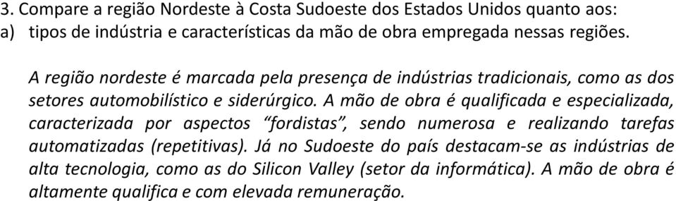 A mão de obra é qualificada e especializada, caracterizada por aspectos fordistas, sendo numerosa e realizando tarefas automatizadas (repetitivas).